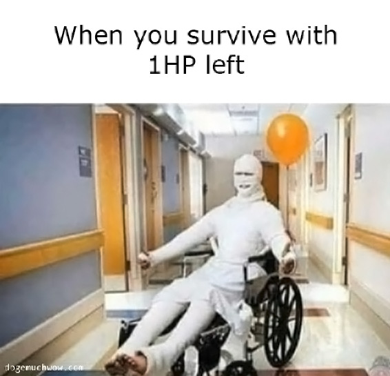 When you survive with 1HP left. Bandaged guy sitting in a wheelchair and holding a baloon.