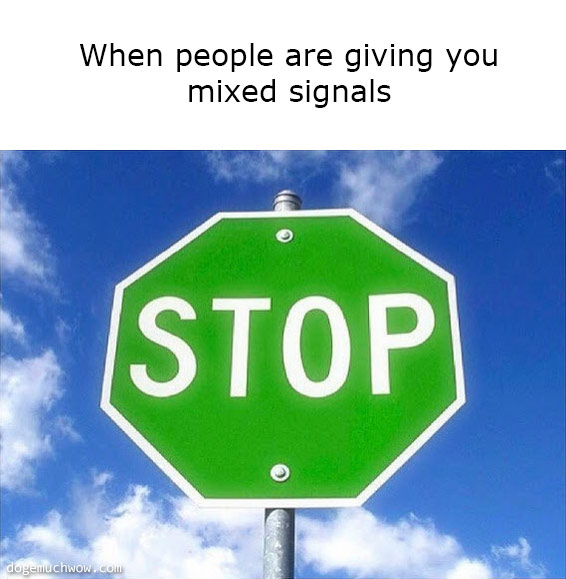 Deep visual thinking. Caption: When people are giving you mixed signals. Stop sign but it is green.