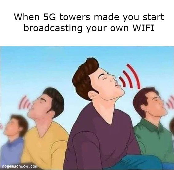 Deep visual thinking. Caption: When 5G towers made you start broadcasting your own WIFI. People emitting signal from their mouths.