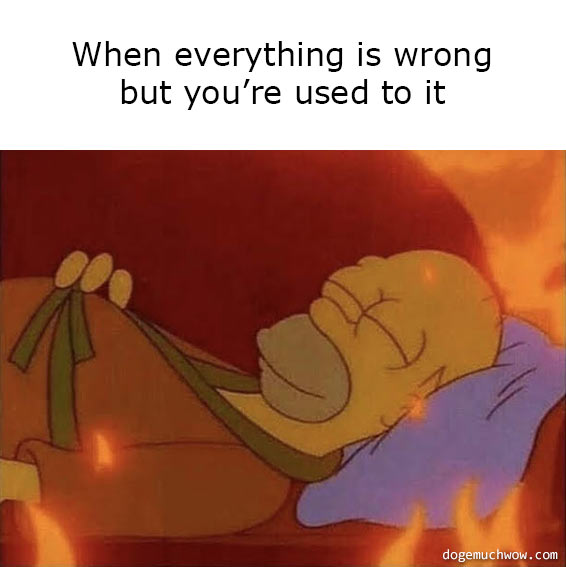 Deep visual thinking 12. Homer smiling and sleeping with his surroundings on fire. Caption: When everything is wrong but you're used to it.