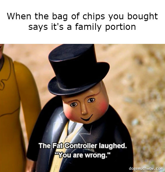 Deep visual thinking 12. Fat controller laughing: "You are wrong". Caption: When the bag of chips you bought says it's a family portion.