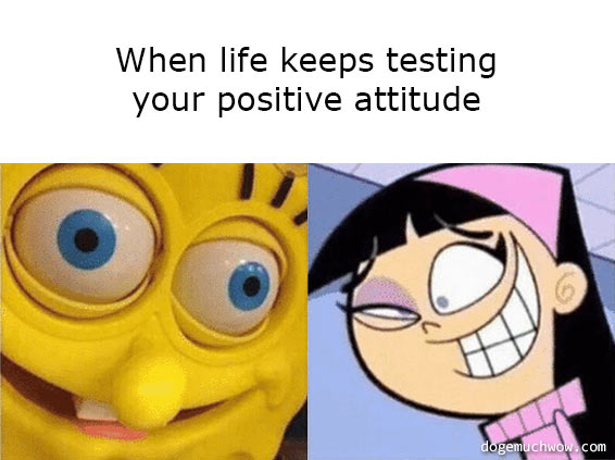 Quirky smiling cartoon characters. Caption: When life keeps testing your positive attitude.